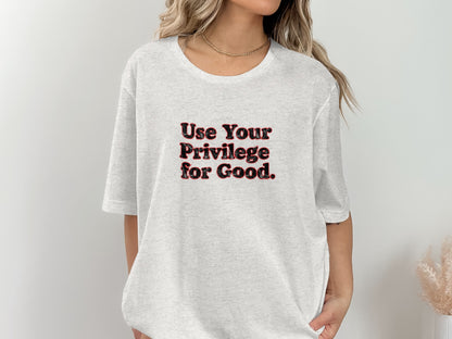 Use Your Privilege for Good Message Shirt