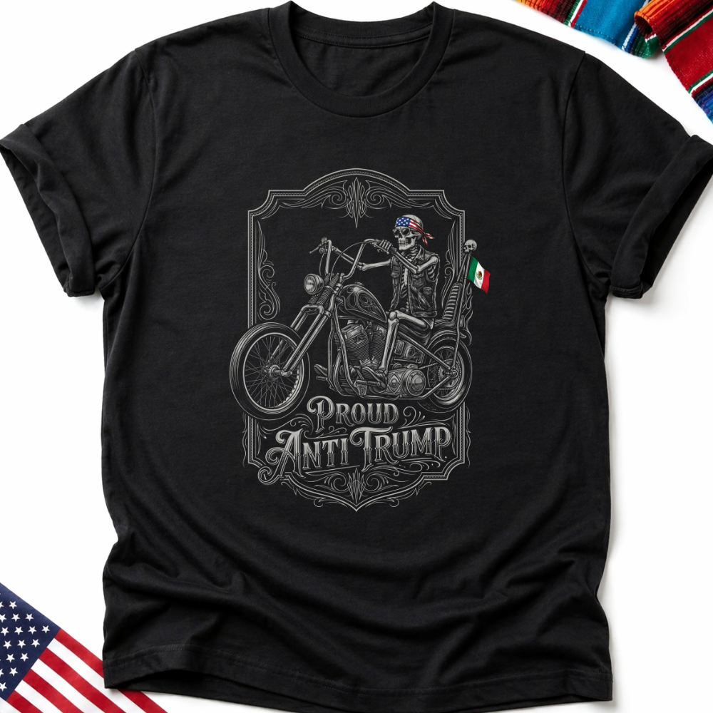 Skeleton on motorcycle with American and Mexican flags, "Proud Anti-Trump" text.