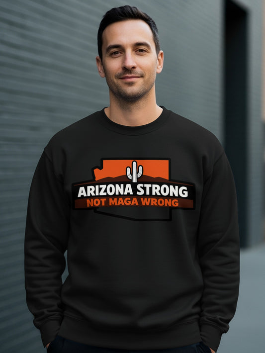 Arizona Strong Not MAGA Wrong Sweatshirt