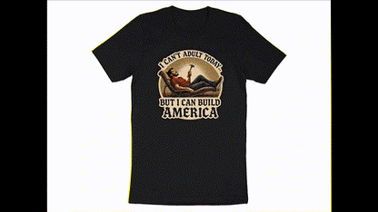 I Can't Adult Today But I Can Build America T-Shirts