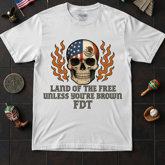 Land of the Free Unless You're Brown FDT T-shirt