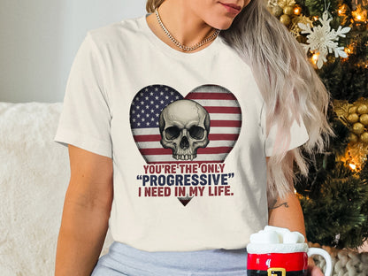 You're the Only Progressive I Need in My Life Skull Shirt