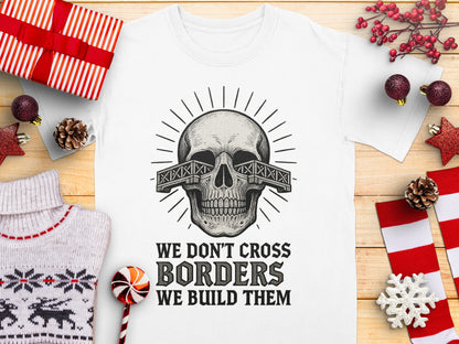 We Don't Cross Borders We Build Them shirt