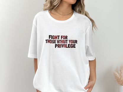 Fight For Those Without Your Privilege Shirt