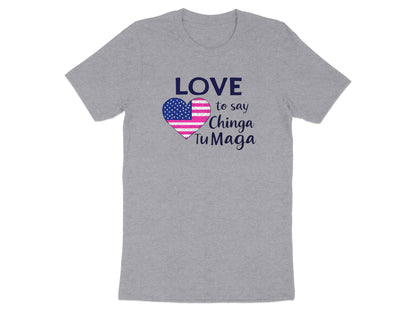 Love To Say Chinga Tu Maga Funny T-Shirt