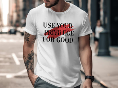 Use Your Privilege For Good Graphic Tee