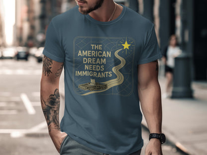The American Dream Needs Immigrants Inspirational Tee