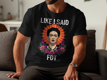 Like I Said FDT T-Shirt with Bold Frida Art