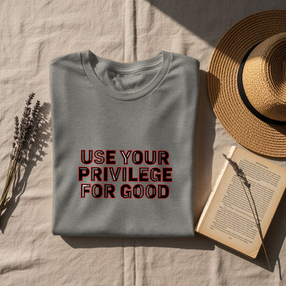 Use Your Privilege For Good Printed Apparel