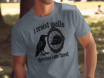I Resist Walls Therefore I Am Threat T-Shirt