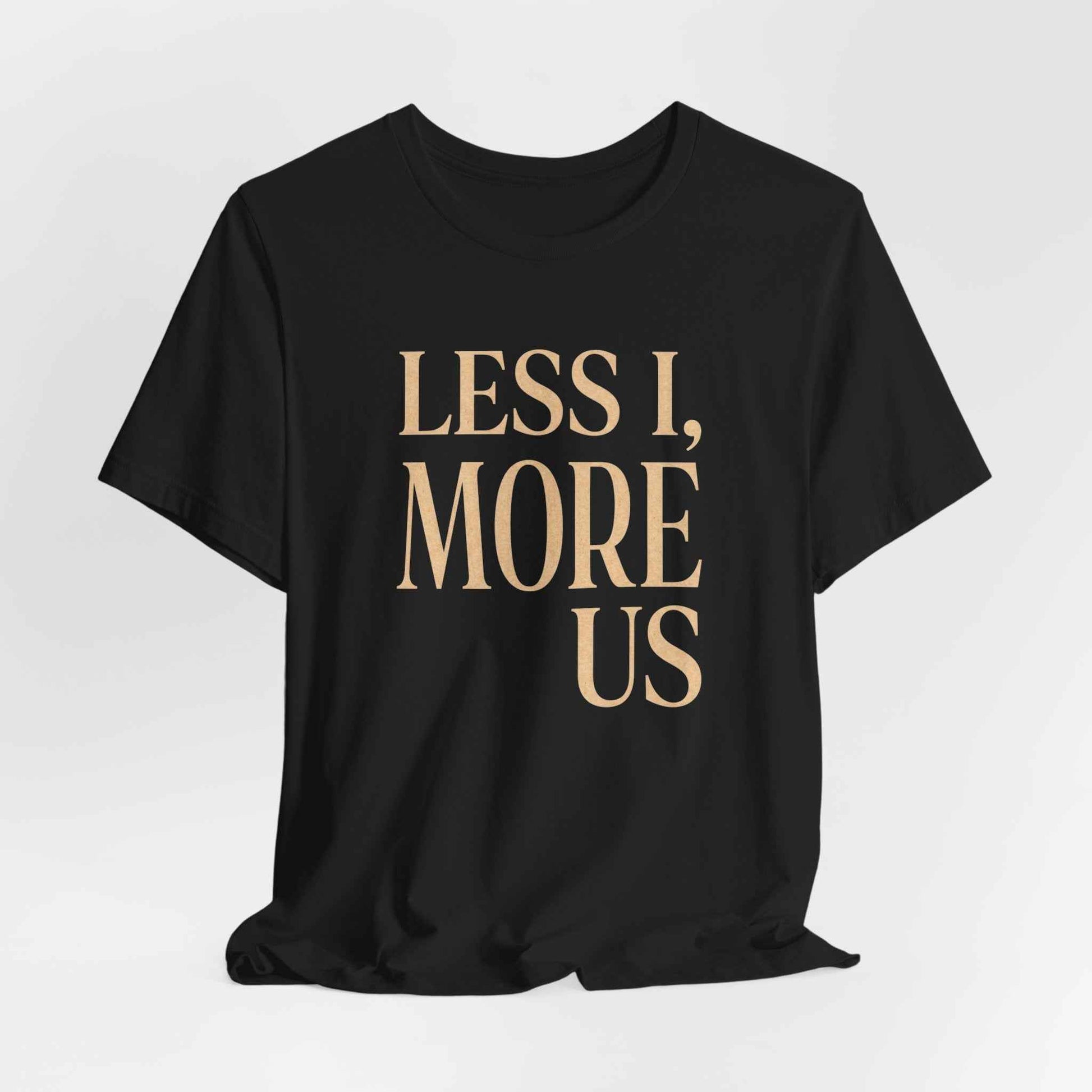 Less I More Us T-Shirts, Unity Community Empathy, Inspirational Quote Tee, Positive Message, Textured Rustic Font Graphic Tee, Social