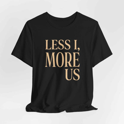 Less I More Us T-Shirts, Unity Community Empathy, Inspirational Quote Tee, Positive Message, Textured Rustic Font Graphic Tee, Social