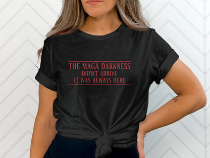 Black t-shirt with red text reading "THE MAGA DARKNESS DIDN'T ARRIVE IT WAS ALWAYS HERE"