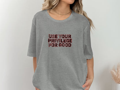 Use Your Privilege For Good Statement Shirt