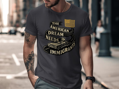 The American Dream Needs Immigrants Graphic Tee