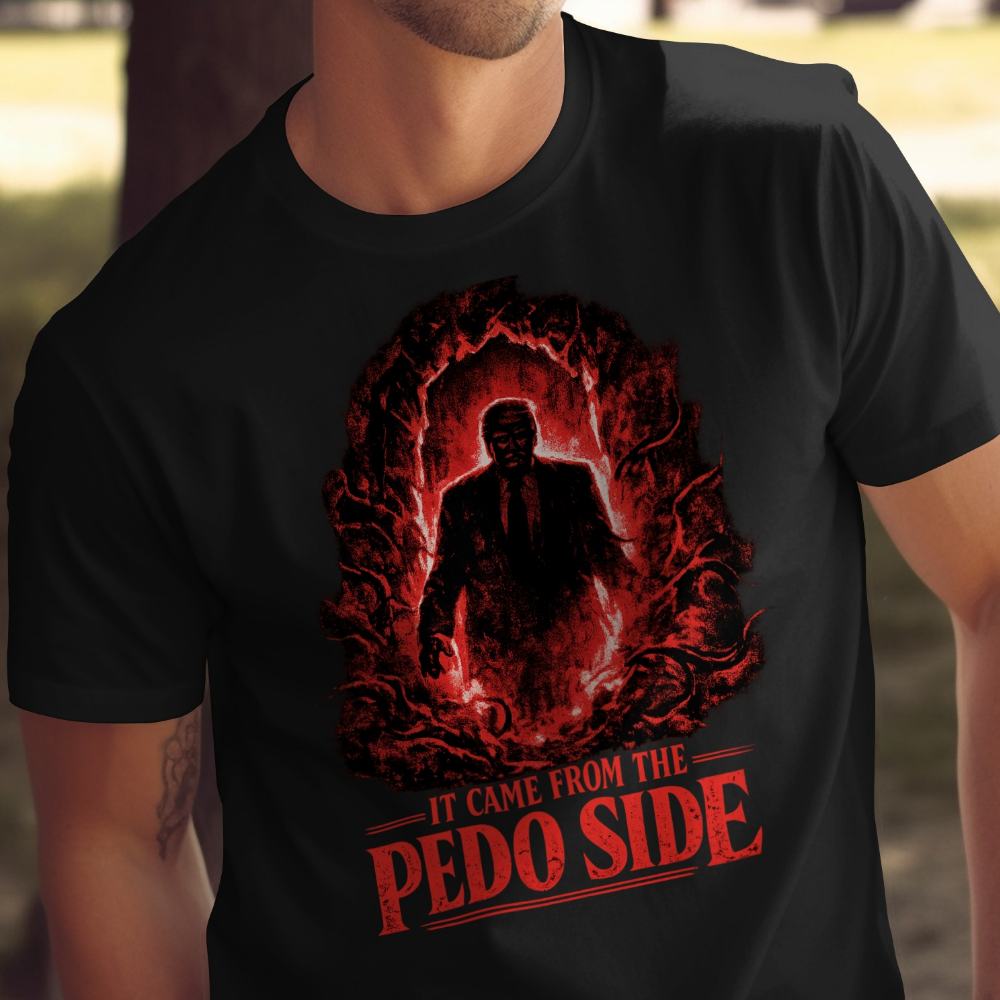 Black t-shirt with "IT CAME FROM THE PEDO SIDE" text and a silhouetted figure.