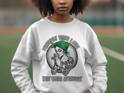 Protest with Love But with Attitude sweatshirt