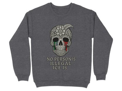 No Person Is Illegal ICE Is Skull Sweatshirt