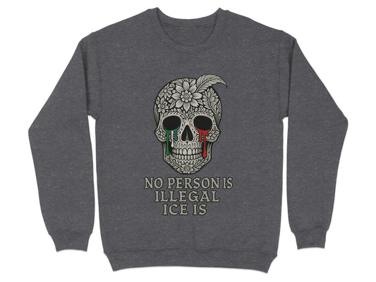 No Person Is Illegal ICE Is Skull Sweatshirt