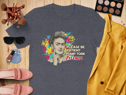 PLEASE BE PATIENT TRUMP TOOK TYLENOL Shirt