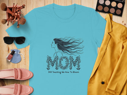 Still Teaching Me How To Bloom Mom Shirt product