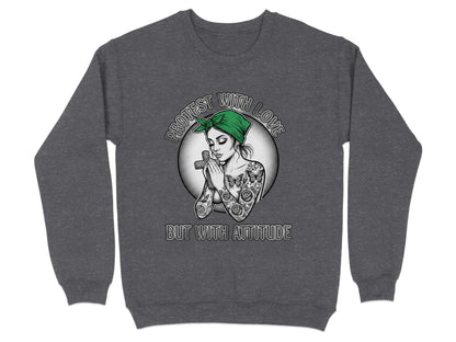 Protest With Love But With Attitude sweatshirt
