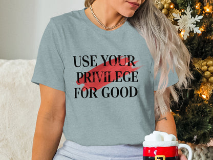 Use Your Privilege For Good Graphic Tee