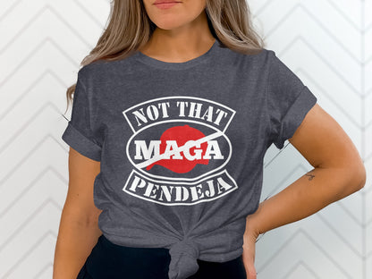 Dark grey t-shirt with "NOT THAT MAGA PENDEJA" and a red circle with a slash through "MAGA".