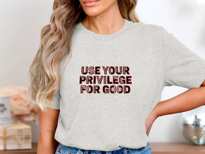 Use Your Privilege For Good Inspirational T-Shirt