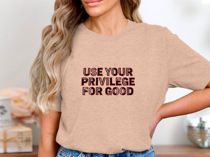 Use Your Privilege For Good T-Shirt