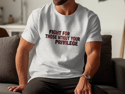 Fight For Those Without Your Privilege T-shirt
