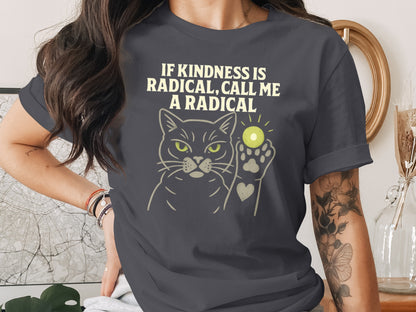 If Kindness is Radical Call Me a Radical T-shirt