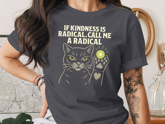 If Kindness is Radical Call Me a Radical T-shirt