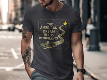 The American Dream Needs Immigrants Statement Tee