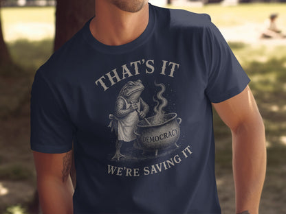 Frog wearing apron stirring pot labeled DEMOCRACY with text "THAT'S IT WE'RE SAVING IT".