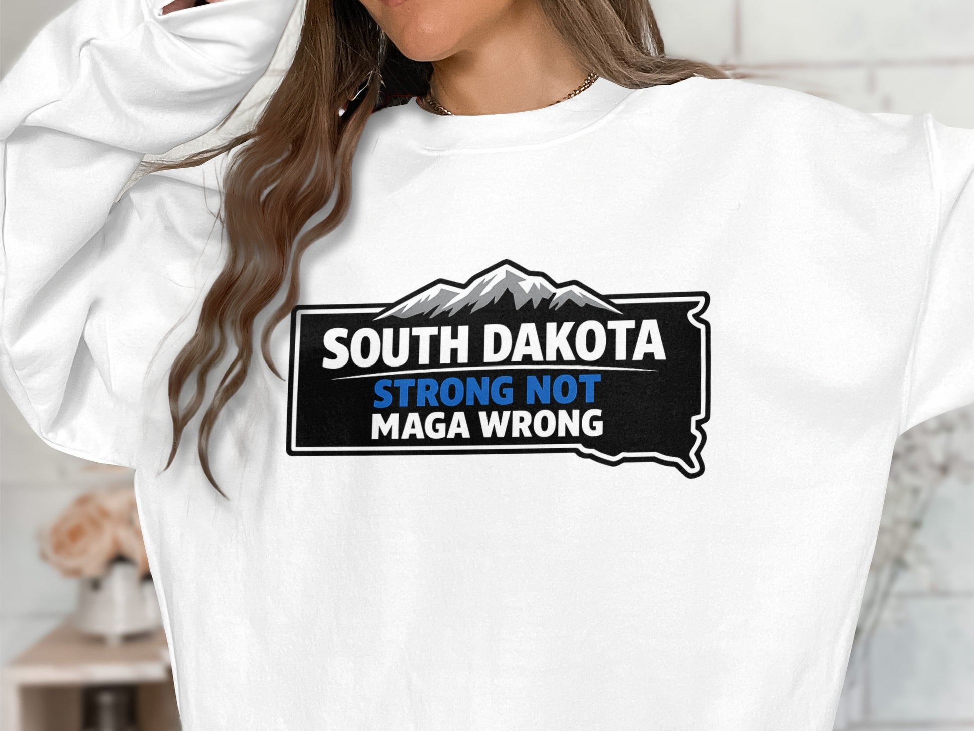 South Dakota Strong Not Maga Wrong Sweatshirt