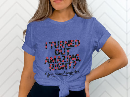 I Turned Out Amazing Right? Your Annual Reminder product type