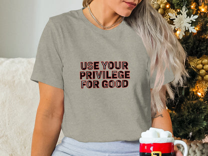 Use Your Privilege for Good Statement Shirt