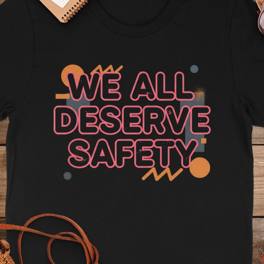 We All Deserve Safety Motivational Apparel Product