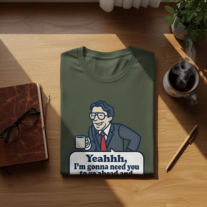 Hilarious Yeahhh I'm Gonna Need You Novelty Shirt product type