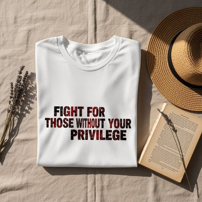 Fight For Those Without Your Privilege T-Shirt