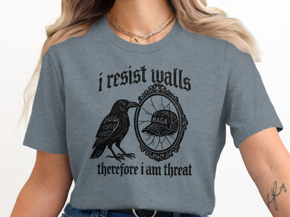 I Resist Walls Therefore I am Threat Shirt