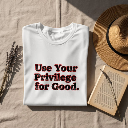 Use Your Privilege for Good T-shirt