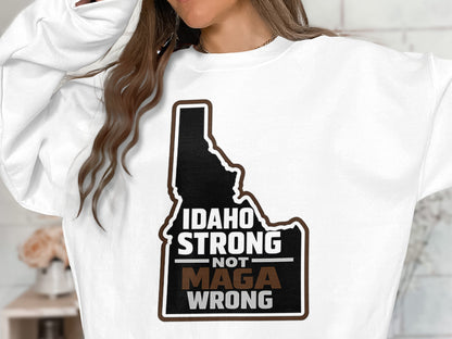 Idaho Strong Not Maga Wrong Statement Sweatshirt