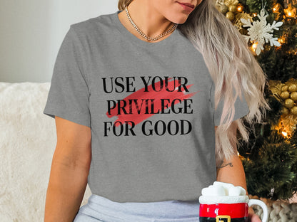 Use Your Privilege for Good Graphic Tee
