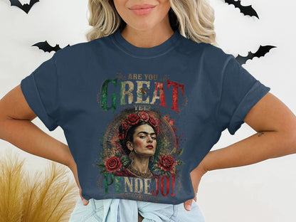 Frida Kahlo with Mexican flag and text "ARE YOU GREAT YET PENDEJO!"