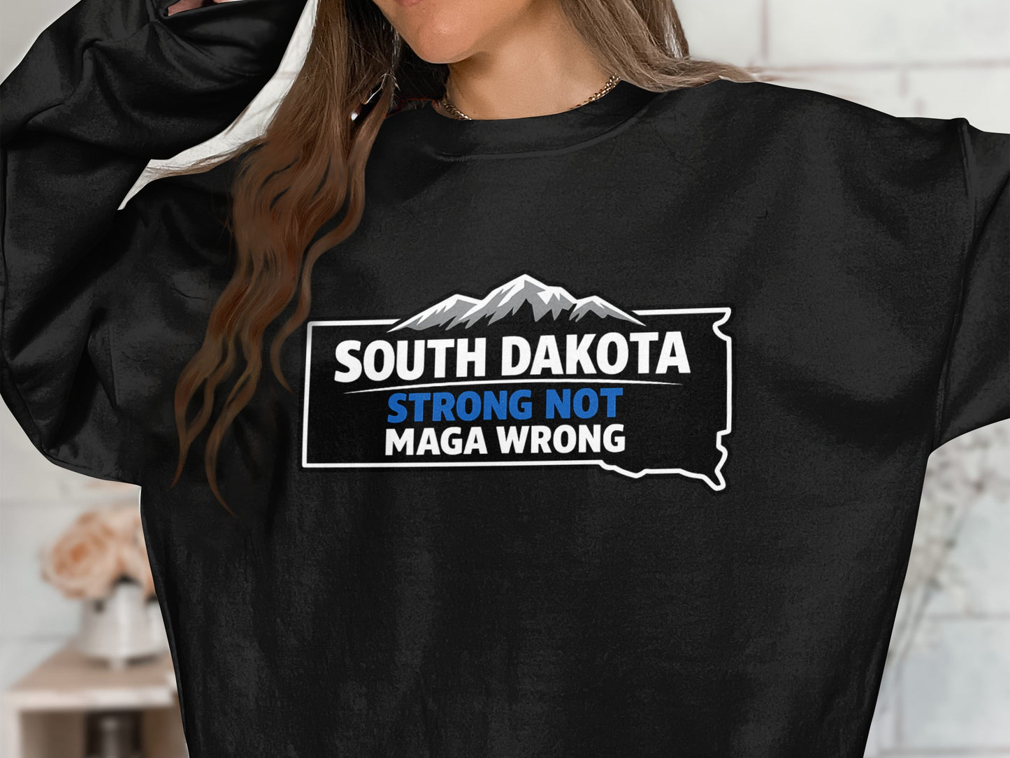 South Dakota Strong Not MAGA Wrong Graphic Sweatshirt