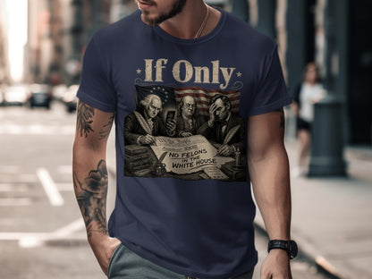 T-shirt graphic: "If Only NO FELONS IN THE WHITE HOUSE" with historical figures.