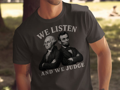 T-shirt with portraits of Washington and Lincoln, text "WE LISTEN AND WE JUDGE".
