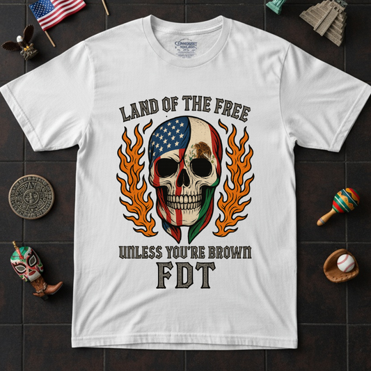 Land of the Free Unless You're Brown FDT Shirt